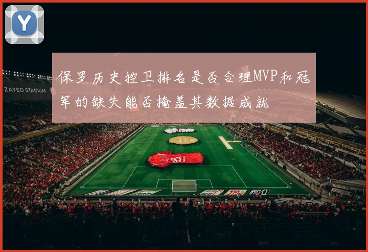 保罗历史控卫排名是否合理MVP和冠军的缺失能否掩盖其数据成就