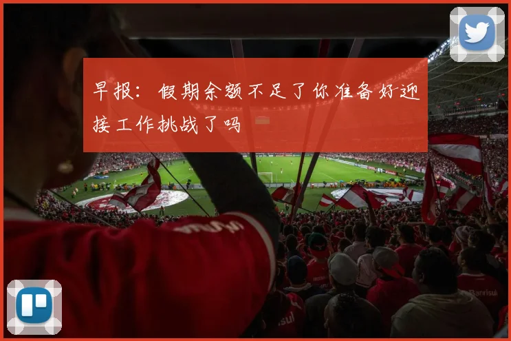早报：假期余额不足了你准备好迎接工作挑战了吗
