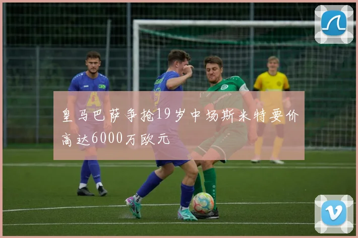 皇马巴萨争抢19岁中场斯米特要价高达6000万欧元